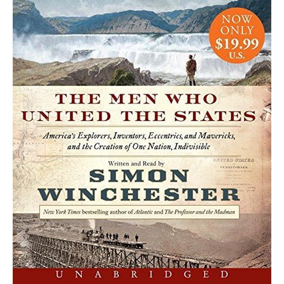 Les Hommes Qui Ont Uni les États-Unis, les Explorateurs, les Inventeurs, les Excentriques et les Imposteurs de l'Amérique, et la Création d'Une Nation Indivisible.