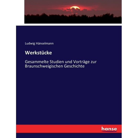 Werkstücke: Gesammelte Studien und Vorträge zur Braunschweigischen Geschichte, (Paperback)