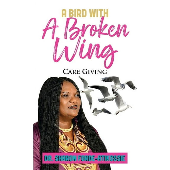 A Bird With A Broken Wing: Care Giving, (Paperback)