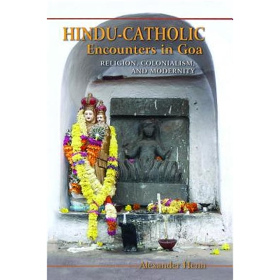 Pre-Owned Hindu-Catholic Encounters in Goa: Religion, Colonialism, and Modernity, (Paperback)