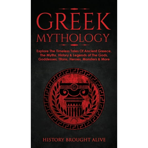 Greek Mythology: Explore The Timeless Tales Of Ancient Greece, The Myths, History & Legends of The Gods, Goddesses, , (Hardcover)
