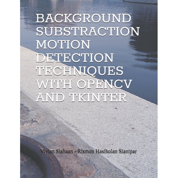 Background Substraction Motion Detection Techniques with Opencv and Tkinter, (Paperback)