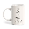 thumbnail image 1 of Designs ByLITA If Not Now Then When? 15oz Coffee Mug, 1 of 3