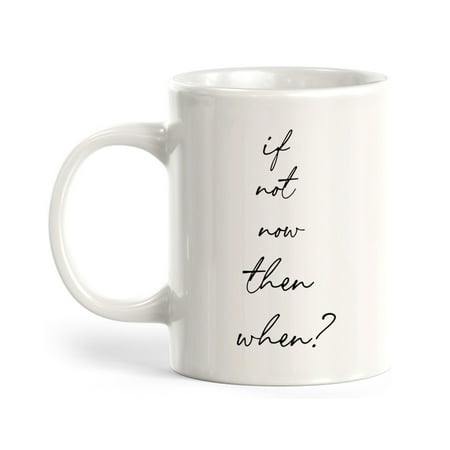 

Designs ByLITA If Not Now Then When 11oz Coffee Mug