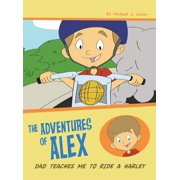 Dad Teaches Me To Ride A Harley: The Adventures of Alex, (Hardcover)