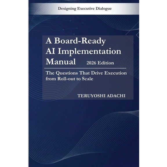 A Board-Ready AI Implementation Manual (2026): The Questions That Drive Execution from Roll-out to Scale, (Paperback)