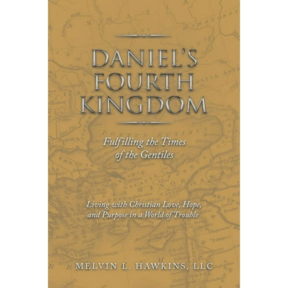 Daniel's Fourth Kingdom: Fulfilling the Times of the Gentiles, (Paperback)