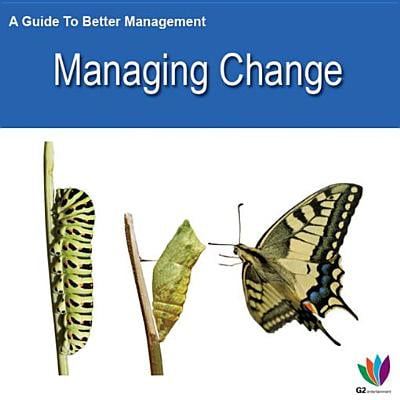 A Guide to Better Management: Managing Change -