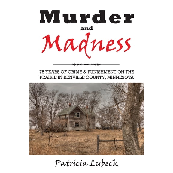 Murder and Madness: 75 Years of Crime and Punishment in Renville County Minnesota, (Paperback)