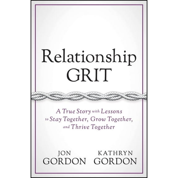 Jon Gordon Relationship Grit: A True Story with Lessons to Stay Together, Grow Together, and Thrive Together, (Hardcover)