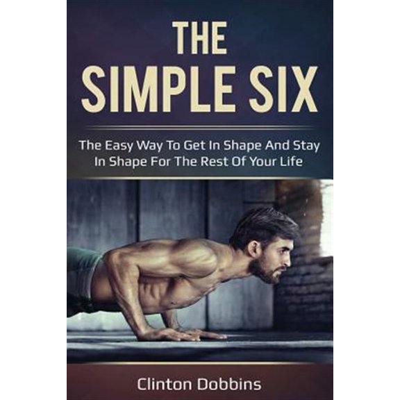 Pre-Owned The Simple Six: The Easy Way to Get in Shape and Stay in Shape for the Rest of your Life (Paperback) 1791509401 9781791509408