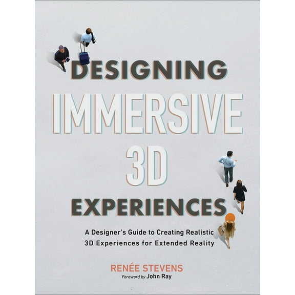Voices That Matter Designing Immersive 3D Experiences: A Designer's Guide to Creating Realistic 3D Experiences for Extended Reality, (Paperback)