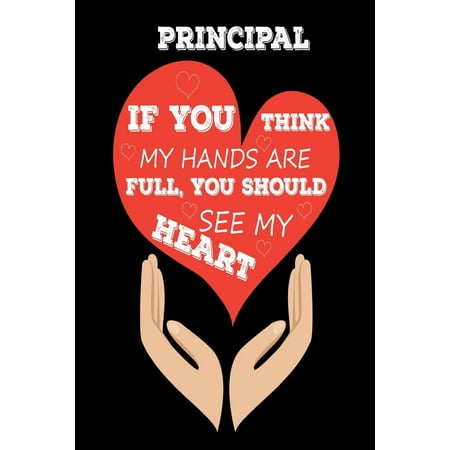 Principal If You Think My Hands Are Full, You Should See My Heart : Best Principal Ever Appreciation Gift (Best School Fundraisers Ever)