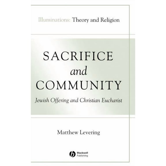 Illuminations: Theory & Religion Sacrifice and Community: Jewish Offering and Christian Eucharist, (Hardcover)