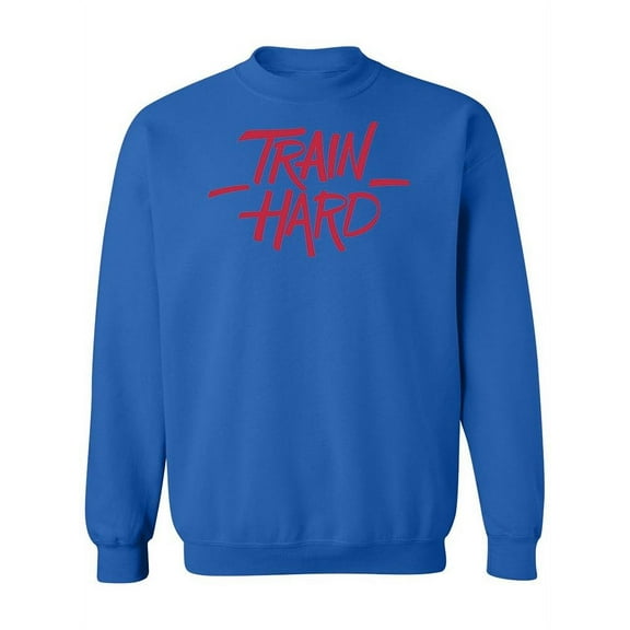 Train Hard, Motivational Quote Sweatshirt Women -Image by Shutterstock, Female Large
