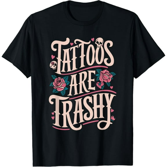 Tattoos Are Trashy T-Shirt men and women can wear, black, white, gifts