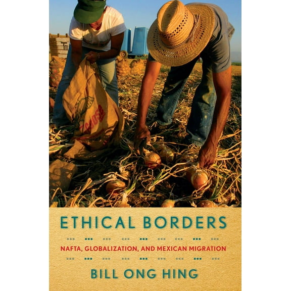 Ethical Borders : NAFTA, Globalization, and Mexican Migration (Paperback)