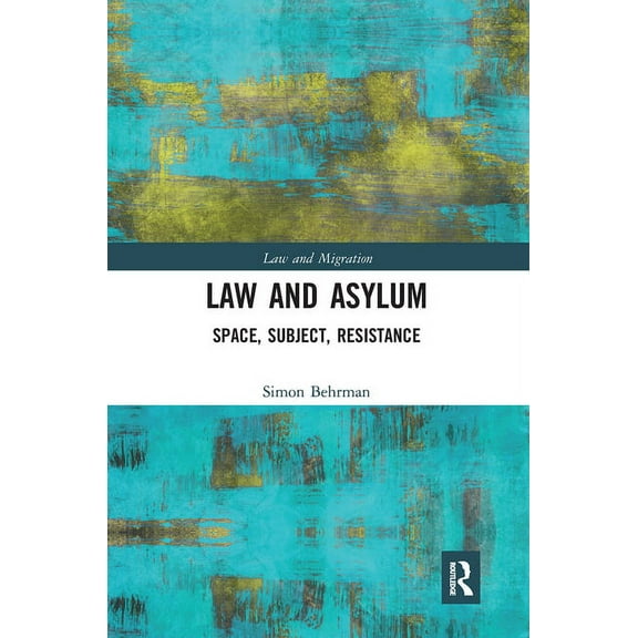Law and Migration Law and Asylum: Space, Subject, Resistance, (Paperback)