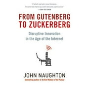 From Gutenberg to Zuckerberg : Disruptive Innovation in the Age of the Internet