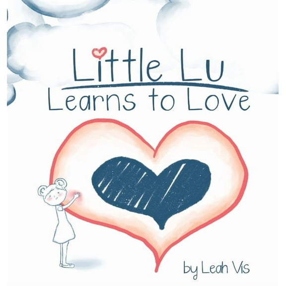 Creative Kids Little Lu Learns to Love: A Children's Book about Love and Kindness, Book 2, (Hardcover)