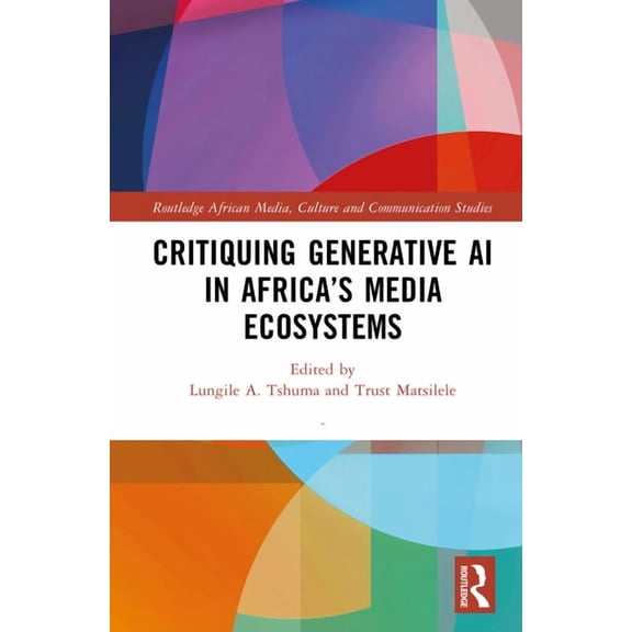 Routledge African Media, Culture and Com Critiquing Generative AI in Africa's Media Ecosystems, (Hardcover)