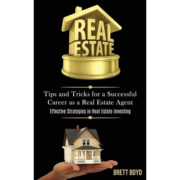Real Estate: Tips and Tricks for a Successful Career as a Real Estate Agent (Effective Strategies in Real Estate Investi, (Paperback)
