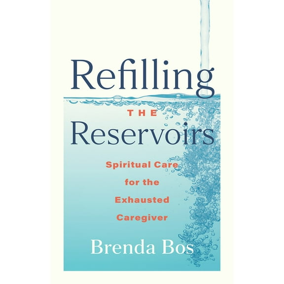 Refilling the Reservoirs: Spiritual Care for the Exhausted Caregiver, (Paperback)