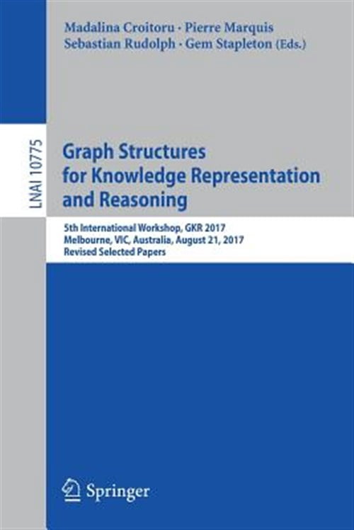 Pre-Owned Graph Structures for Knowledge Representation and Reasoning: 5th International Workshop, Gkr 2017, Melbourne, Vic, Australia, August 21, 2017, Revised Selected Papers (Paperback)