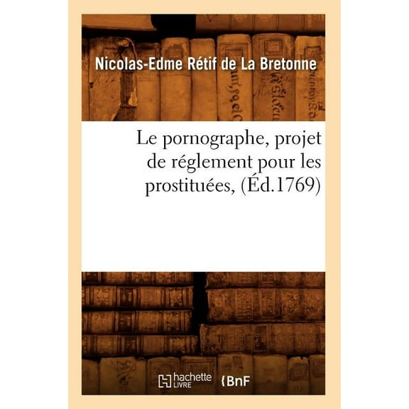Litterature: Le Pornographe, Projet de Réglement Pour Les Prostituées, (Éd.1769) (Paperback)