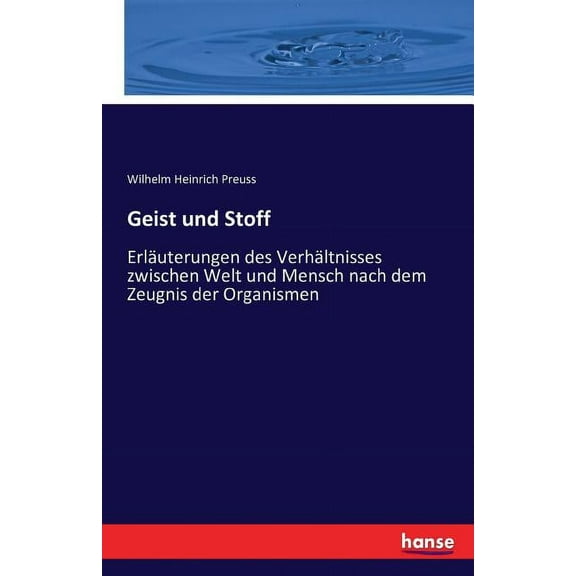 Geist und Stoff: Erläuterungen des Verhältnisses zwischen Welt und Mensch nach dem Zeugnis der Organismen (Paperback)