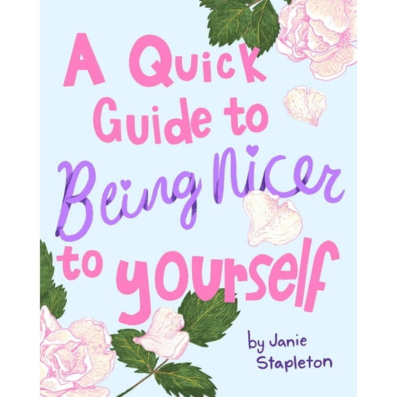 A Quick Guide to Being Nicer to Yourself (Paperback)