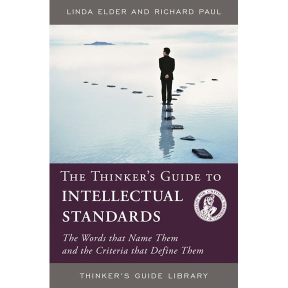 Thinker's Guide Library The Thinker's Guide to Intellectual Standards: The Words That Name Them and the Criteria That Define Them, (Paperback)