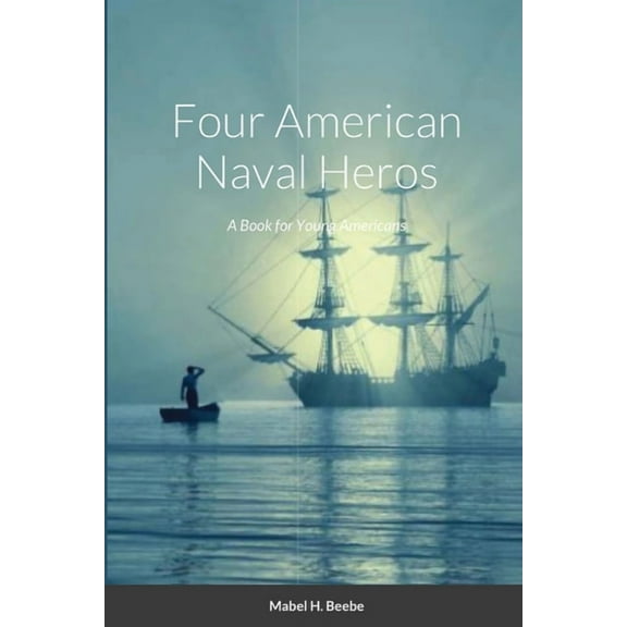 Four Naval Heros: A Book for Young Americans, (Paperback)