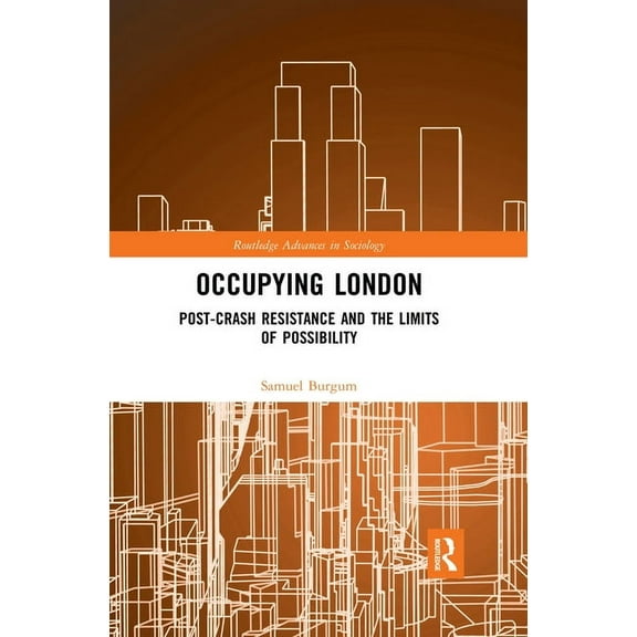 Routledge Advances in Sociology Occupying London: Post-Crash Resistance and the Limits of Possibility, (Paperback)
