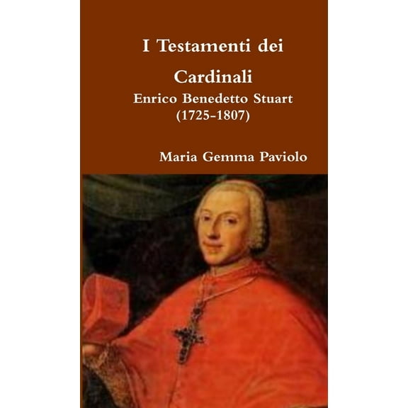 I Testamenti dei Cardinali: Enrico Benedetto Stuart (1725-1807), (Paperback)