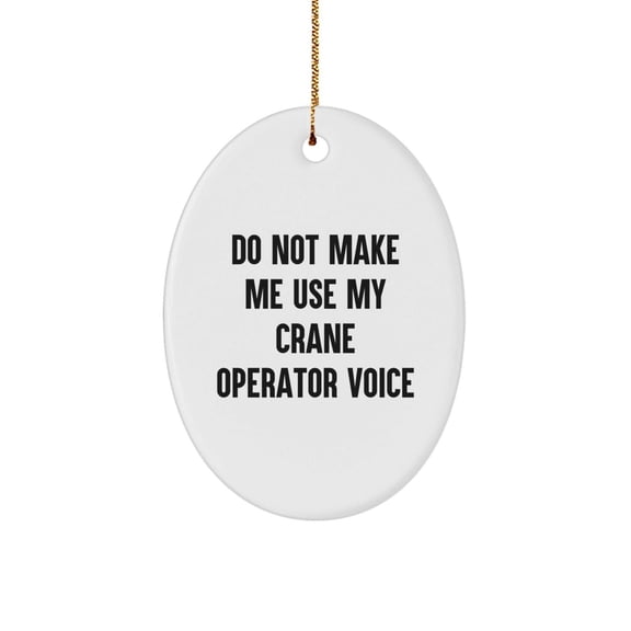 Funny Crane Operator Gifts from Friends, 'Do Not Make Me Use My Crane Operator Voice', Oval Ornament for Christmas