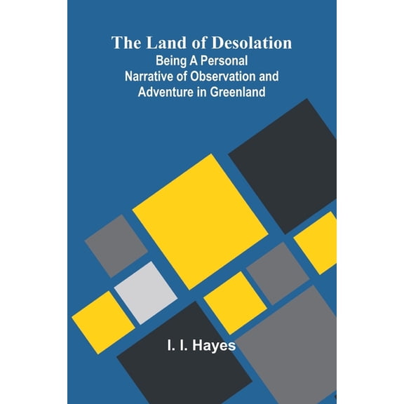 The Land Of Desolation: Being A Personal Narrative Of Observation And Adventure In Greenland, (Paperback)