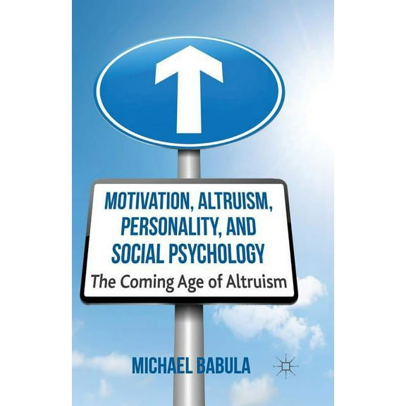 Motivation, Altruism, Personality and Social Psychology: The Coming Age of Altruism, (Paperback)