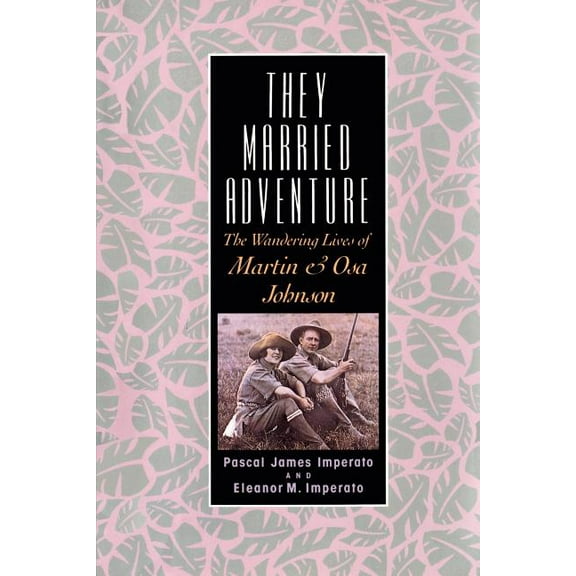 They Married Adventure: The Wandering Lives of Martin and Osa Johnson, (Paperback)
