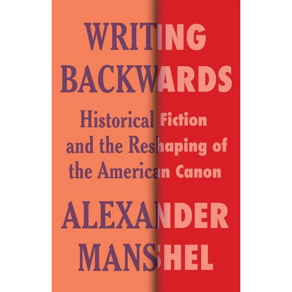 Literature Now Writing Backwards: Historical Fiction and the Reshaping of the American Canon, (Paperback)