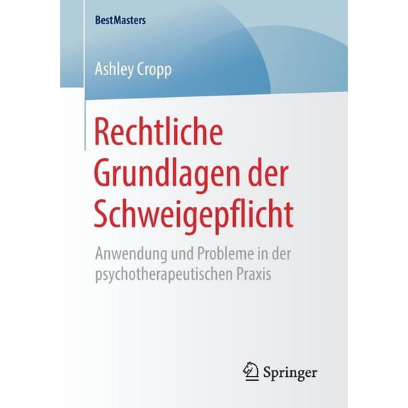 Bestmasters Rechtliche Grundlagen Der Schweigepflicht: Anwendung Und Probleme in Der Psychotherapeutischen PRAXIS, (Paperback)