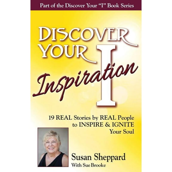 Discover Your Inspiration Susan Sheppard Edition: Real Stories by Real People to Inspire and Ignite Your Soul, (Paperback)