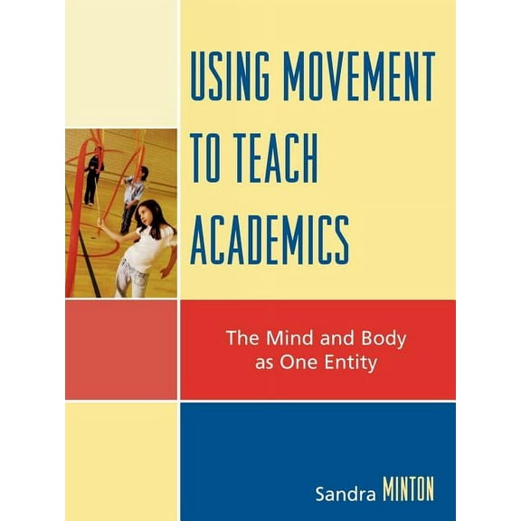 Using Movement to Teach Academics: The Mind and Body as One Entity, (Paperback)
