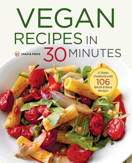 Vegan Recipes in 30 Minutes A Vegan Cookbook with 106 Quick & Easy