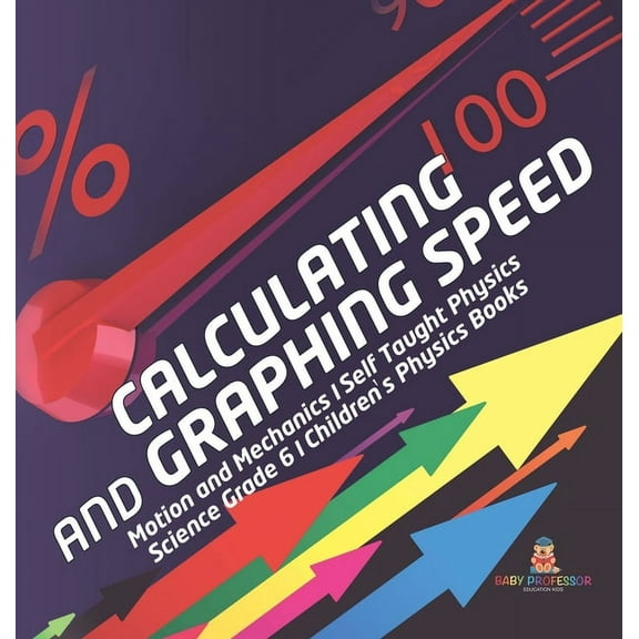 Calculating and Graphing Speed Motion and Mechanics Self Taught Physics Science Grade 6 Children's Physics Books (Hardcover)