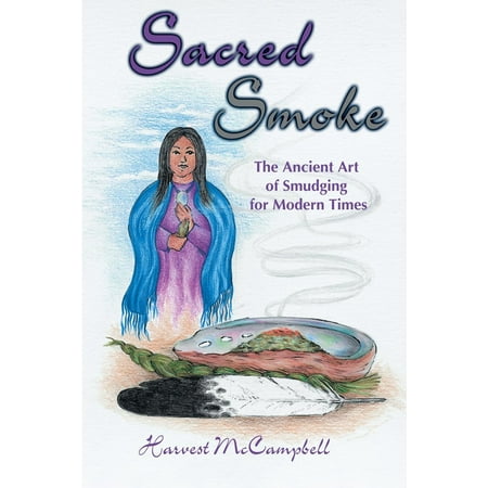 Sacred Smoke : The Ancient Art of Smudging for Modern Times