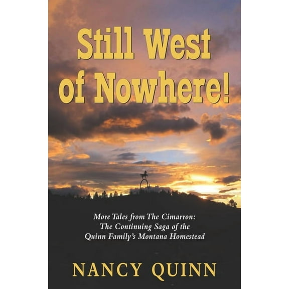 Tales of the Cimarron Still West of Nowhere: More Tales from The Cimarron: The Continuing Saga of the Quinn Family's Montana Homestead, Book 3, (Paperback)