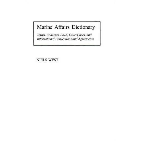 Marine Affairs Dictionary: Terms, Concepts, Laws, Court Cases, and International Conventions and Agreements, (Hardcover)