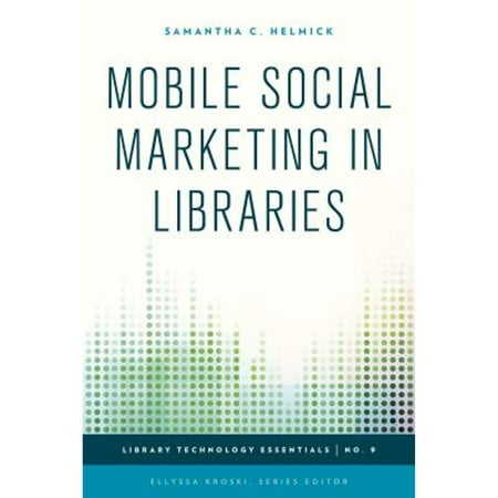 Pre-Owned Mobile Social Marketing in Libraries Volume 9 Library Technology Essentials, Paperback Samantha C. Helmick