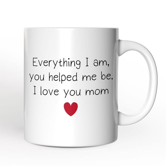 Everything I Am You Helped Me Be I Love You Mom Personalized Mug, Heartfelt Gift For Mom With Custom Name